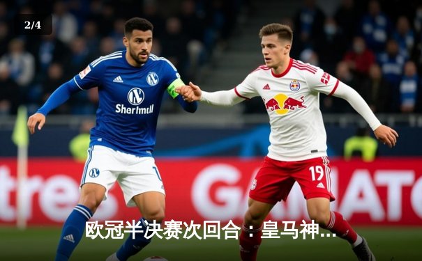 欧冠半决赛次回合：皇马神奇逆转曼城 本泽马加时点杀锁定决赛席位 - 2