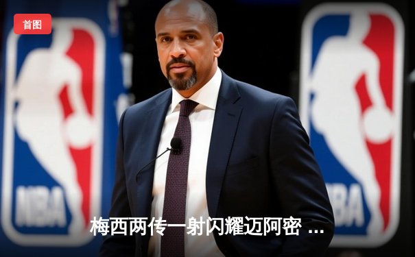 梅西两传一射闪耀迈阿密 国际迈阿密4-1逆转新英格兰革命