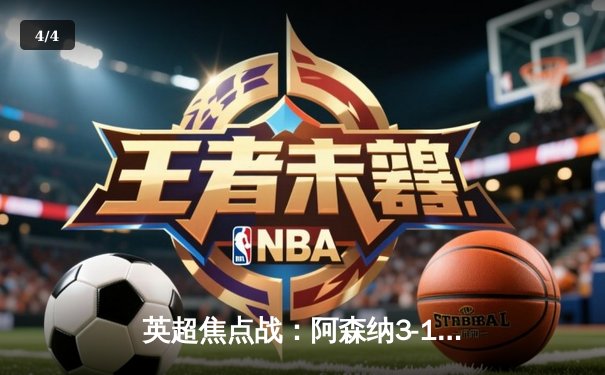 英超焦点战：阿森纳3-1力克曼联，萨卡传射建功，哈弗茨锁定胜局 - 4