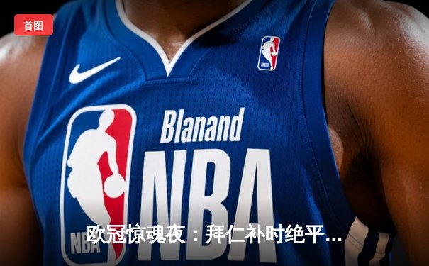 欧冠惊魂夜：拜仁补时绝平阿森纳，凯恩点射救主，双方2-2进入次回合