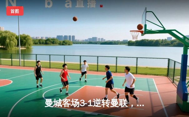 曼城客场3-1逆转曼联，哈兰德梅开二度锁定胜局