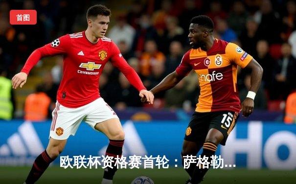 欧联杯资格赛首轮：萨格勒布迪纳摩主场2-1险胜希腊劲旅