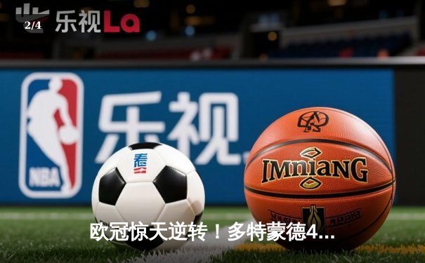 欧冠惊天逆转！多特蒙德4-2绝杀马竞，萨比策传射建功 - 2
